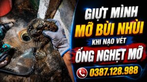 Giật mình mỡ bùi nhùi khi nạo vét đường ống nghẹt mỡ